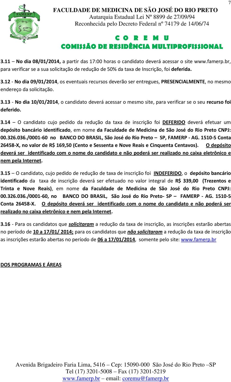 14 O candidato cujo pedido da redução da taxa de inscrição foi DEFERIDO deverá efetuar um depósito bancário identificado, em nome da Faculdade de Medicina de São José do Rio Preto CNPJ: 00.326.036.