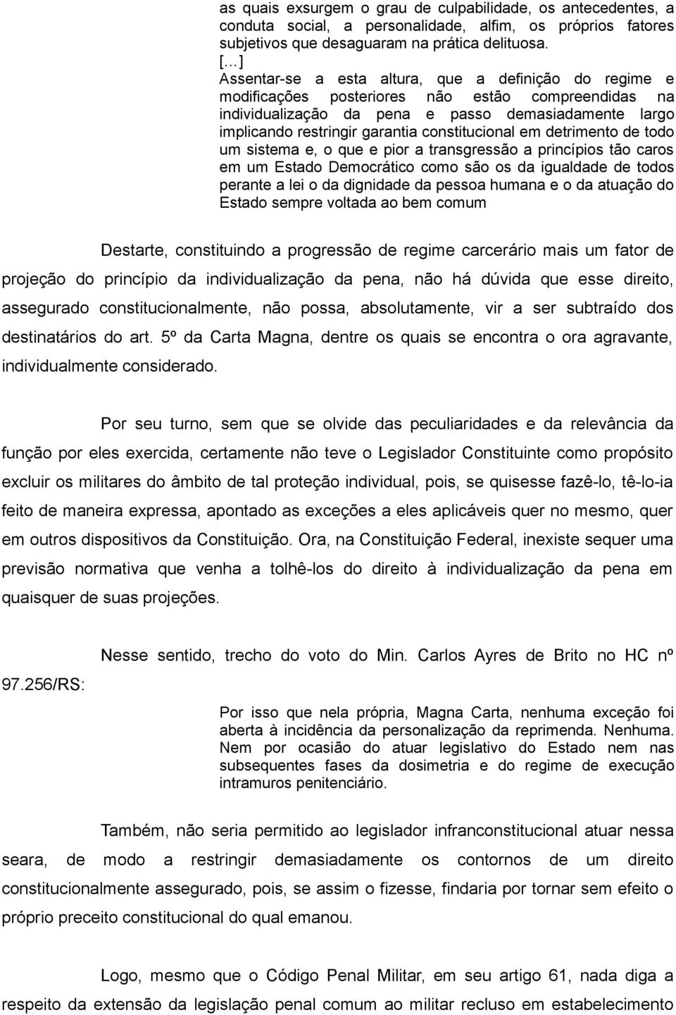 constitucional em detrimento de todo um sistema e, o que e pior a transgressão a princípios tão caros em um Estado Democrático como são os da igualdade de todos perante a lei o da dignidade da pessoa