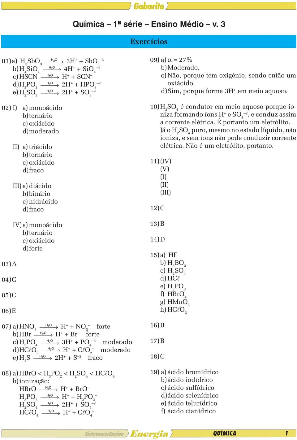 ternário c) oxiácido d) fraco III) a) diácido b) binário c) hidrácido d) fraco IV) a) monoácido b) ternário c) oxiácido d) forte 07) a) NO O + + NO forte O b) Br + + Br forte c) PO O + + PO moderado