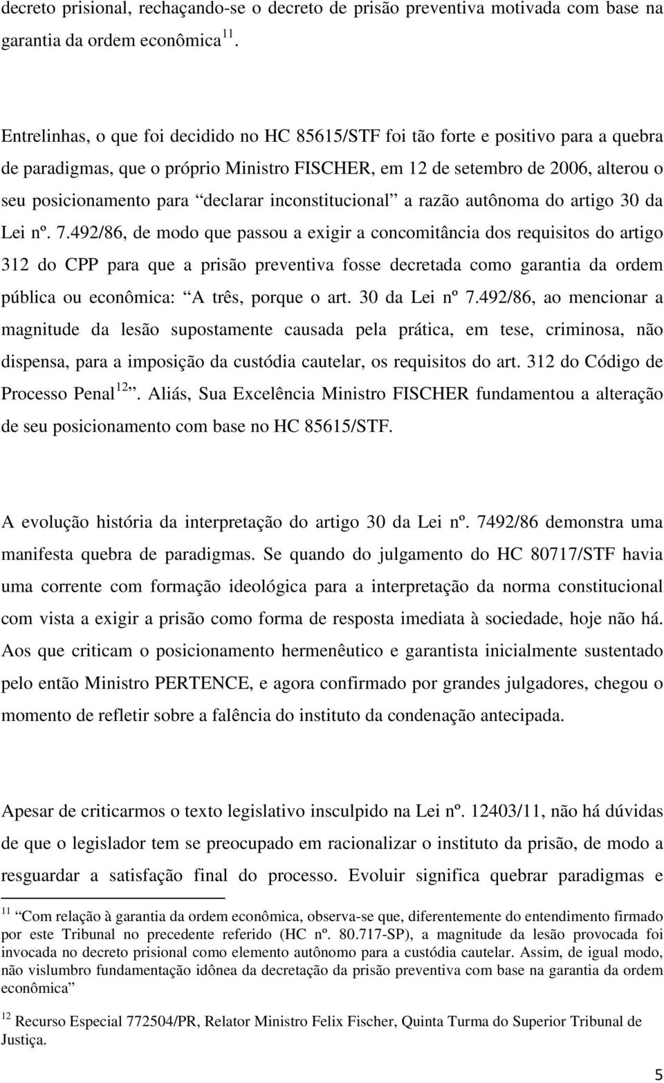 declarar inconstitucional a razão autônoma do artigo 30 da Lei nº. 7.