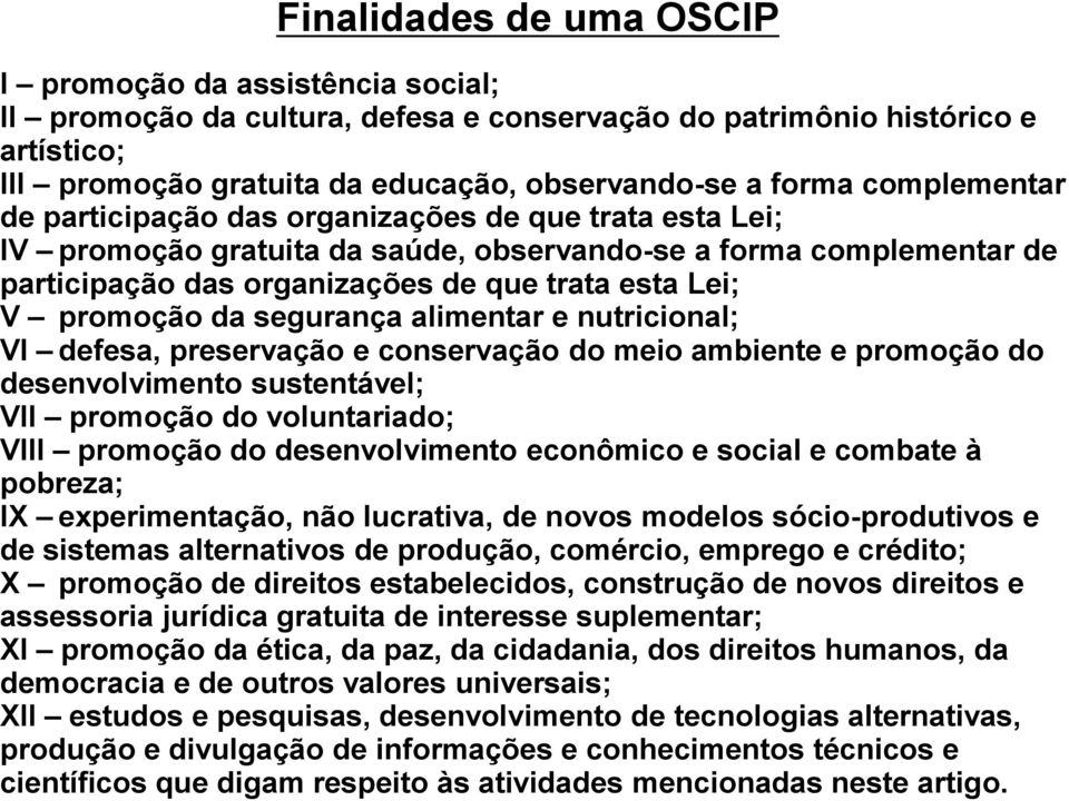 promoção da segurança alimentar e nutricional; VI defesa, preservação e conservação do meio ambiente e promoção do desenvolvimento sustentável; VII promoção do voluntariado; VIII promoção do