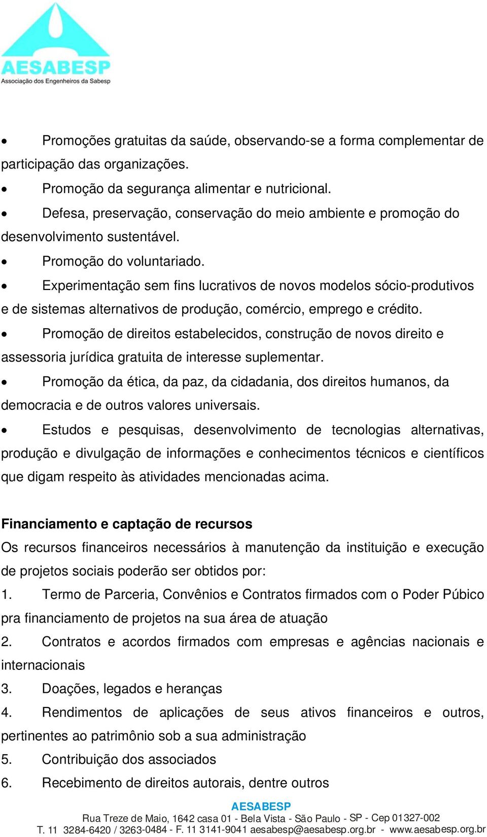 Experimentação sem fins lucrativos de novos modelos sócio-produtivos e de sistemas alternativos de produção, comércio, emprego e crédito.