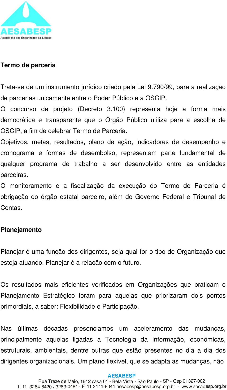 Objetivos, metas, resultados, plano de ação, indicadores de desempenho e cronograma e formas de desembolso, representam parte fundamental de qualquer programa de trabalho a ser desenvolvido entre as