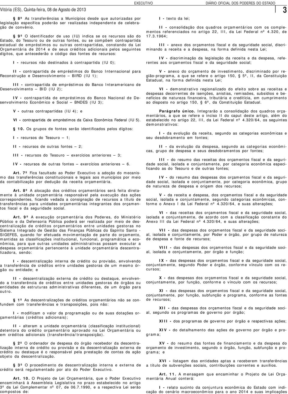 Orçamentária de e de seus créditos adicionais pelos seguintes dígitos, que antecederão o código das fontes de recursos: I - recursos não destinados à contrapartida (IU 0); I - texto da lei; II -