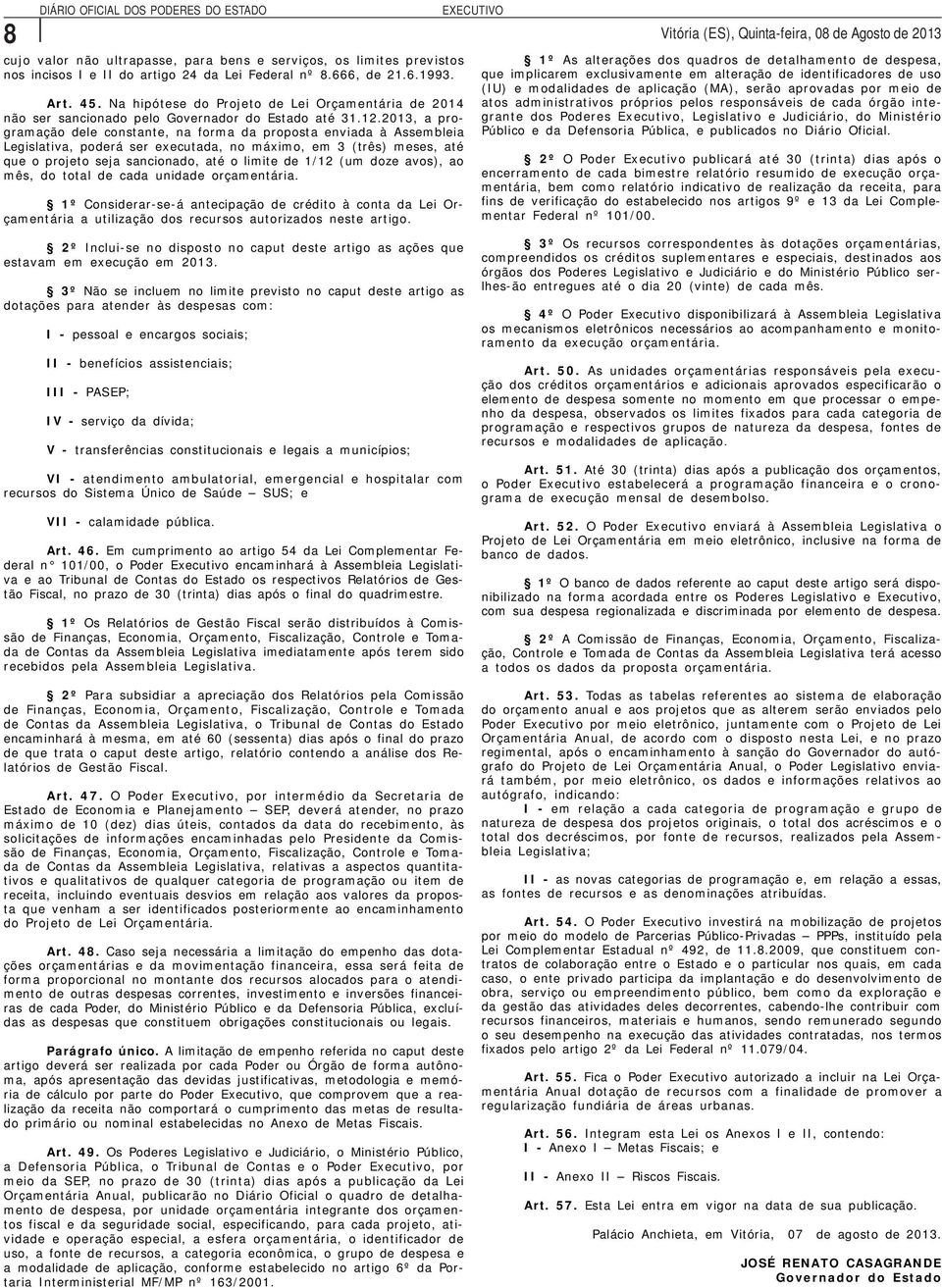 2013, a programação dele constante, na forma da proposta enviada à Assembleia Legislativa, poderá ser executada, no máximo, em 3 (três) meses, até que o projeto seja sancionado, até o limite de 1/12