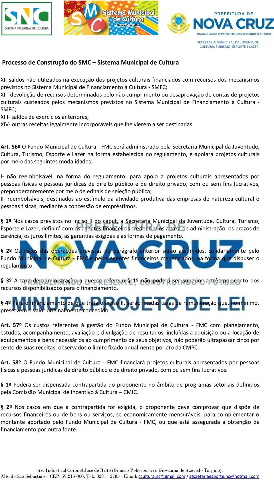 exercícios anteriores; XIV- outras receitas legalmente incorporáveis que lhe vierem a ser destinadas. Art.