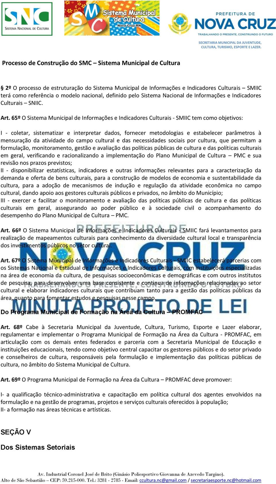 65º O Sistema Municipal de Informações e Indicadores Culturais - SMIIC tem como objetivos: I - coletar, sistematizar e interpretar dados, fornecer metodologias e estabelecer parâmetros à mensuração