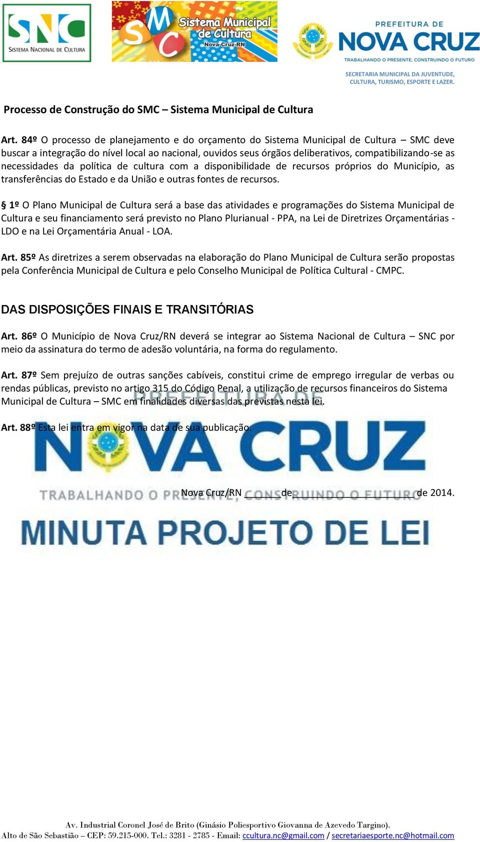 1º O Plano Municipal de Cultura será a base das atividades e programações do Sistema Municipal de Cultura e seu financiamento será previsto no Plano Plurianual - PPA, na Lei de Diretrizes