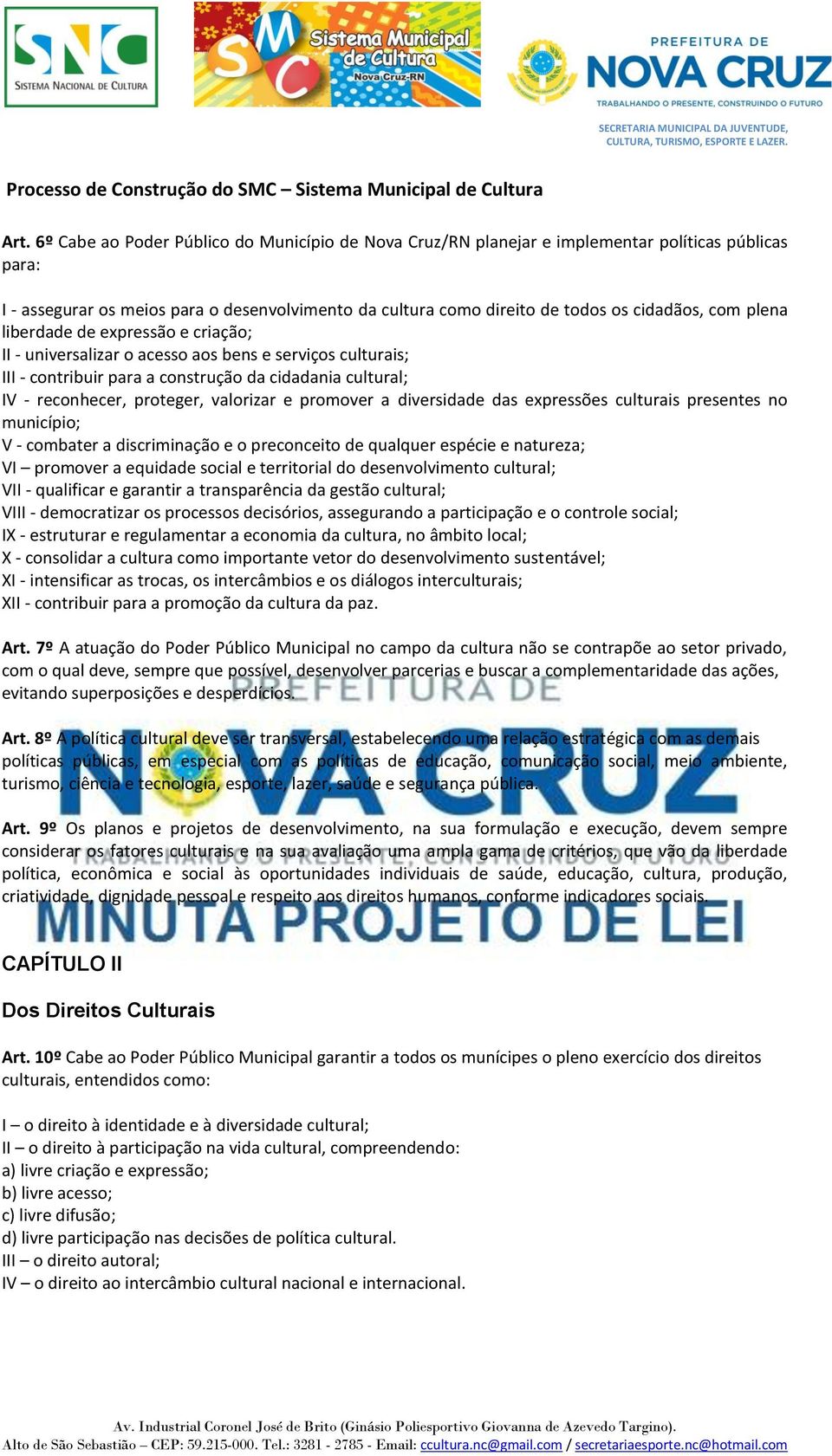 promover a diversidade das expressões culturais presentes no município; V - combater a discriminação e o preconceito de qualquer espécie e natureza; VI promover a equidade social e territorial do