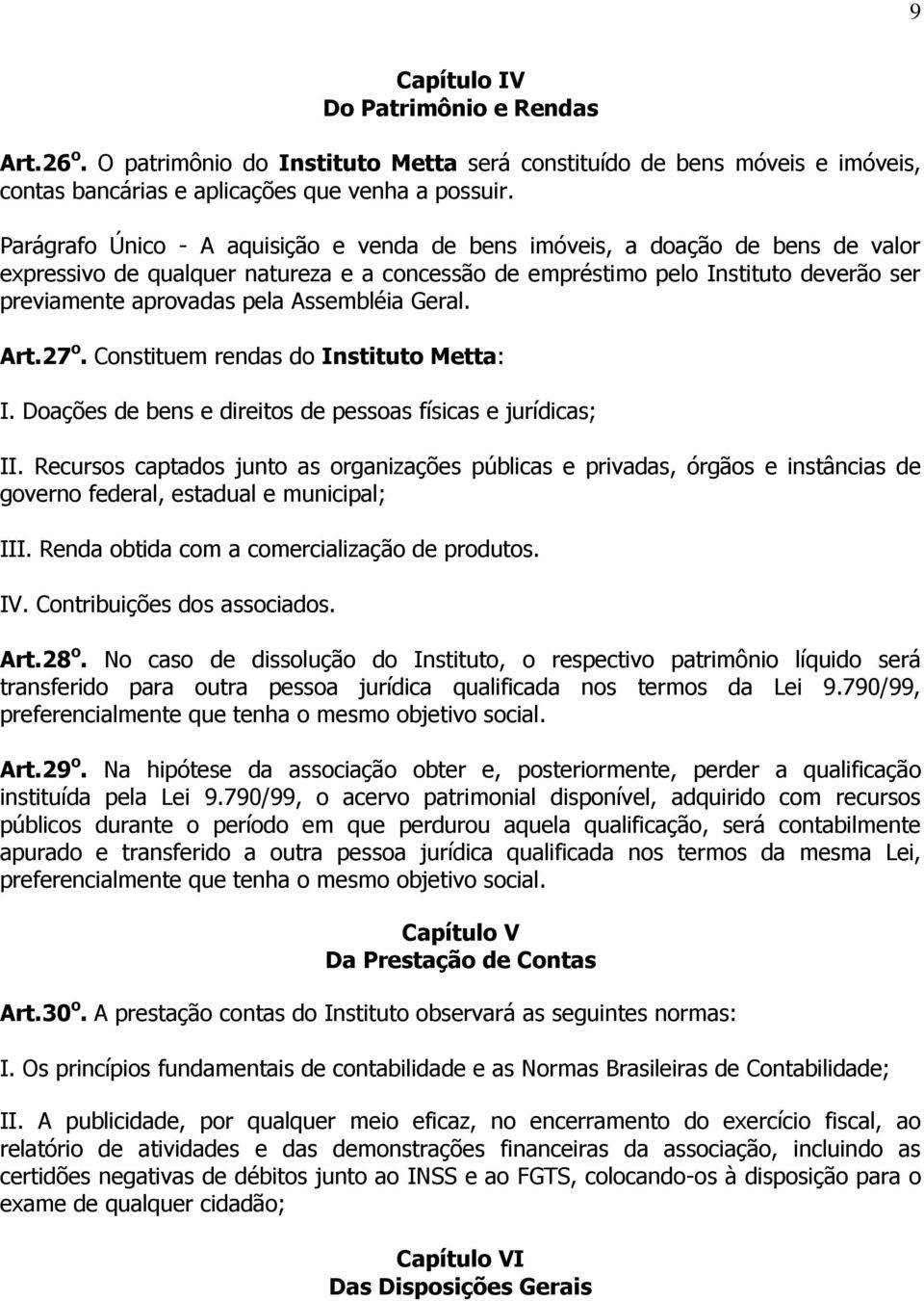 Assembléia Geral. Art.27 o. Constituem rendas do Instituto Metta: I. Doações de bens e direitos de pessoas físicas e jurídicas; II.