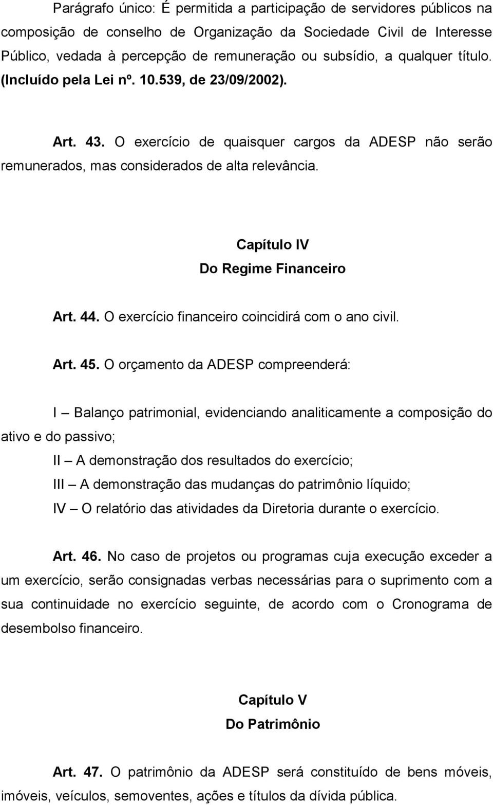 Capítulo IV Do Regime Financeiro Art. 44. O exercício financeiro coincidirá com o ano civil. Art. 45.
