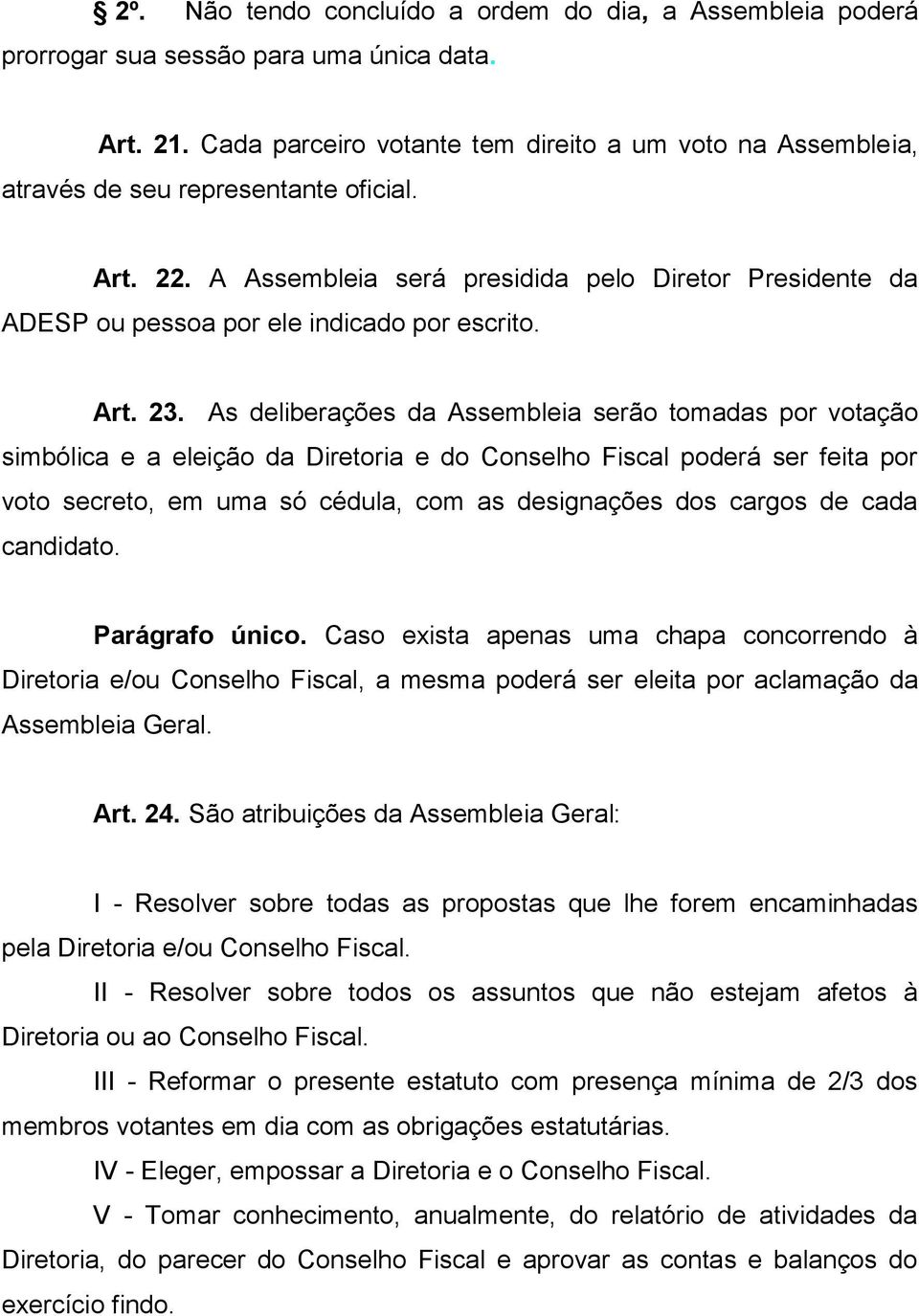 A Assembleia será presidida pelo Diretor Presidente da ADESP ou pessoa por ele indicado por escrito. Art. 23.