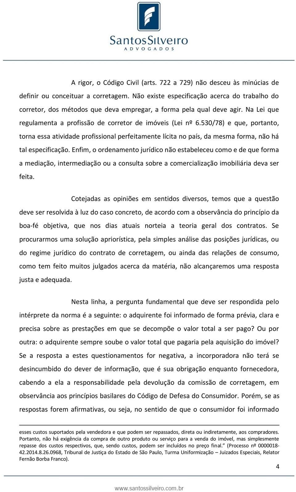 530/78) e que, portanto, torna essa atividade profissional perfeitamente lícita no país, da mesma forma, não há tal especificação.