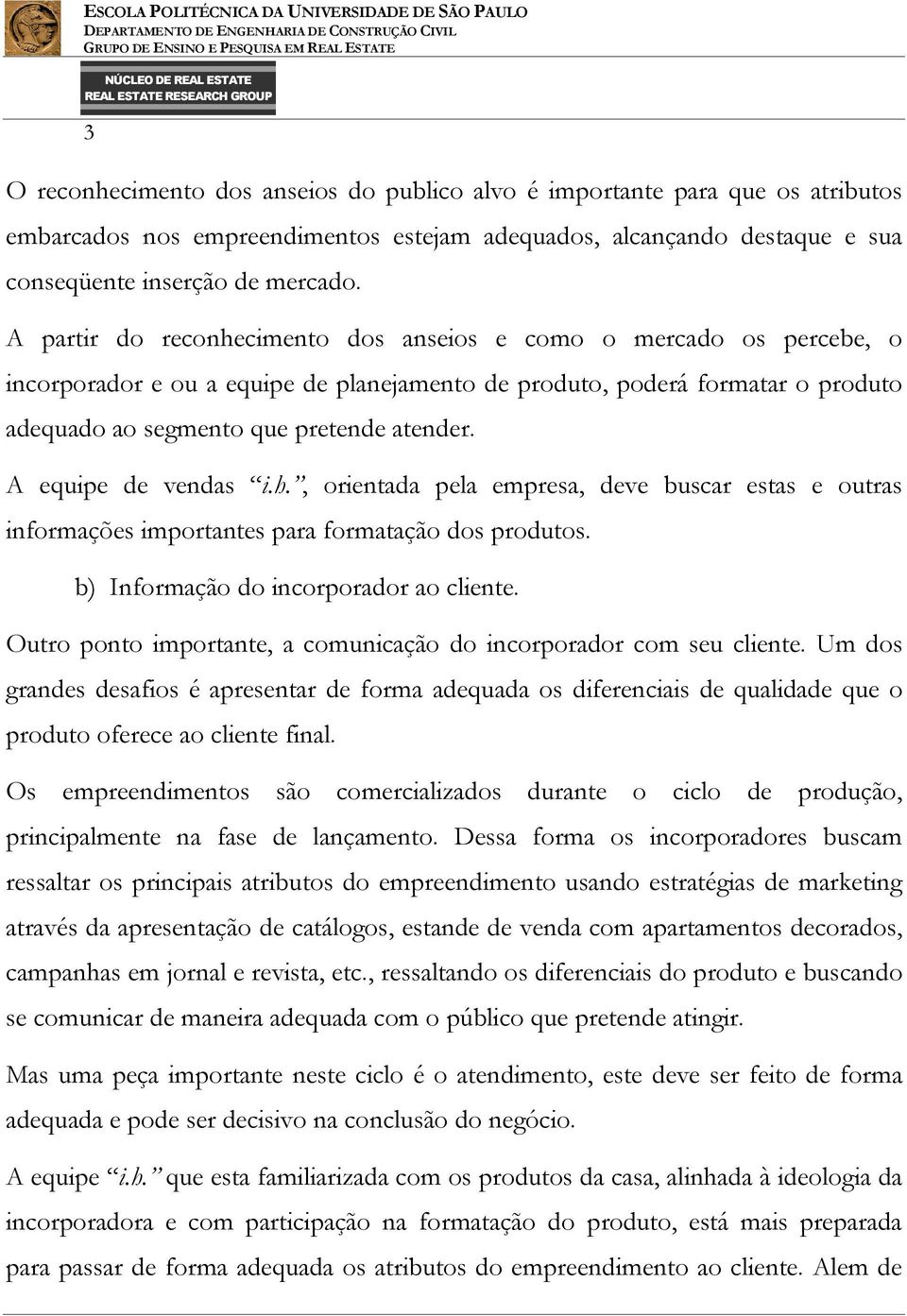 A equipe de vendas i.h., orientada pela empresa, deve buscar estas e outras informações importantes para formatação dos produtos. b) Informação do incorporador ao cliente.