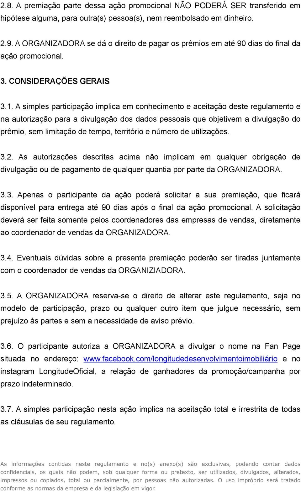 A simples participação implica em conhecimento e aceitação deste regulamento e na autorização para a divulgação dos dados pessoais que objetivem a divulgação do prêmio, sem limitação de tempo,