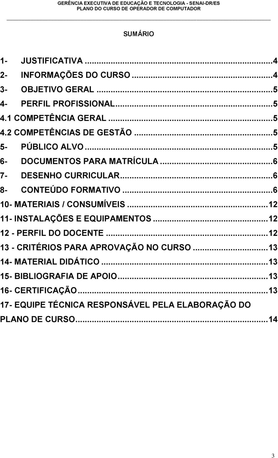 .. 12 11- INSTALAÇÕES E EQUIPAMENTOS... 12 12 - PERFIL DO DOCENTE... 12 13 - CRITÉRIOS PARA APROVAÇÃO NO CURSO... 13 14- MATERIAL DIDÁTICO.