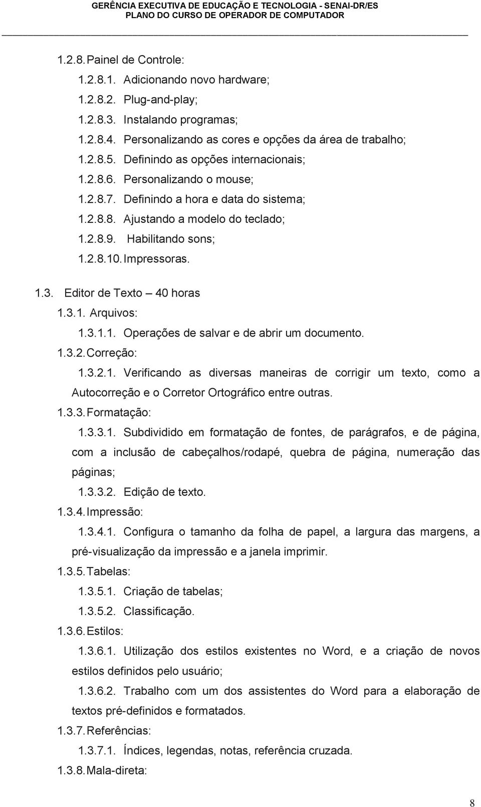 Impressoras. 1.3. Editor de Texto 40 horas 1.3.1. Arquivos: 1.3.1.1. Operações de salvar e de abrir um documento. 1.3.2. Correção: 1.3.2.1. Verificando as diversas maneiras de corrigir um texto, como a Autocorreção e o Corretor Ortográfico entre outras.