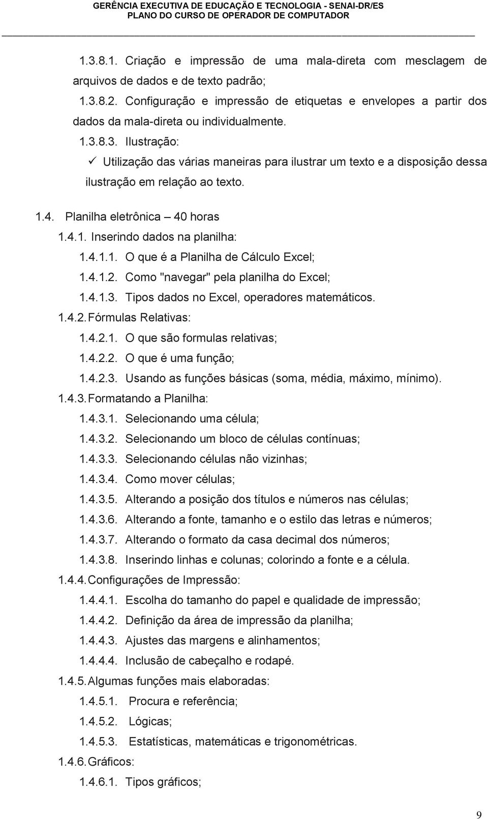 8.3. Ilustração: Utilização das várias maneiras para ilustrar um texto e a disposição dessa ilustração em relação ao texto. 1.4. Planilha eletrônica 40 horas 1.4.1. Inserindo dados na planilha: 1.4.1.1. O que é a Planilha de Cálculo Excel; 1.