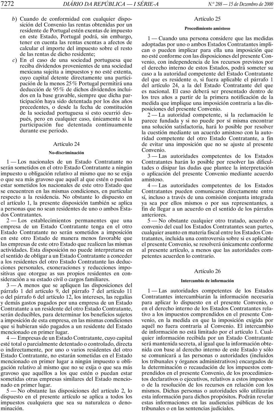 podrá, sin embargo, tener en cuenta las rentas exentas a afectos de calcular el importe del impuesto sobre el resto de las rentas de dicho residente; c) En el caso de una sociedad portuguesa que