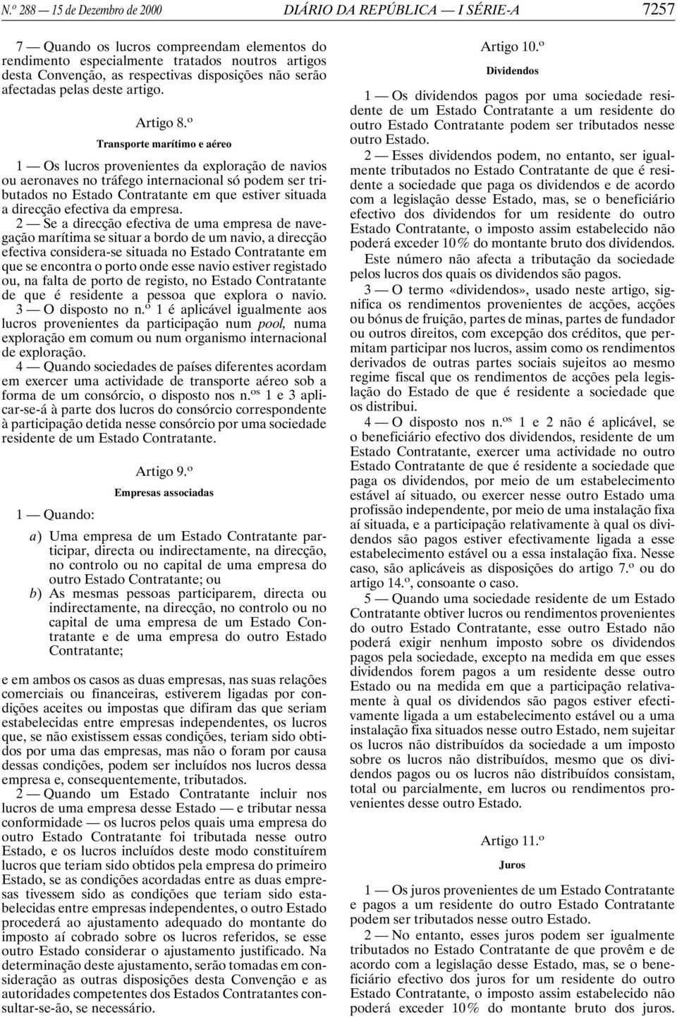 o Transporte marítimo e aéreo 1 Os lucros provenientes da exploração de navios ou aeronaves no tráfego internacional só podem ser tributados no Estado Contratante em que estiver situada a direcção