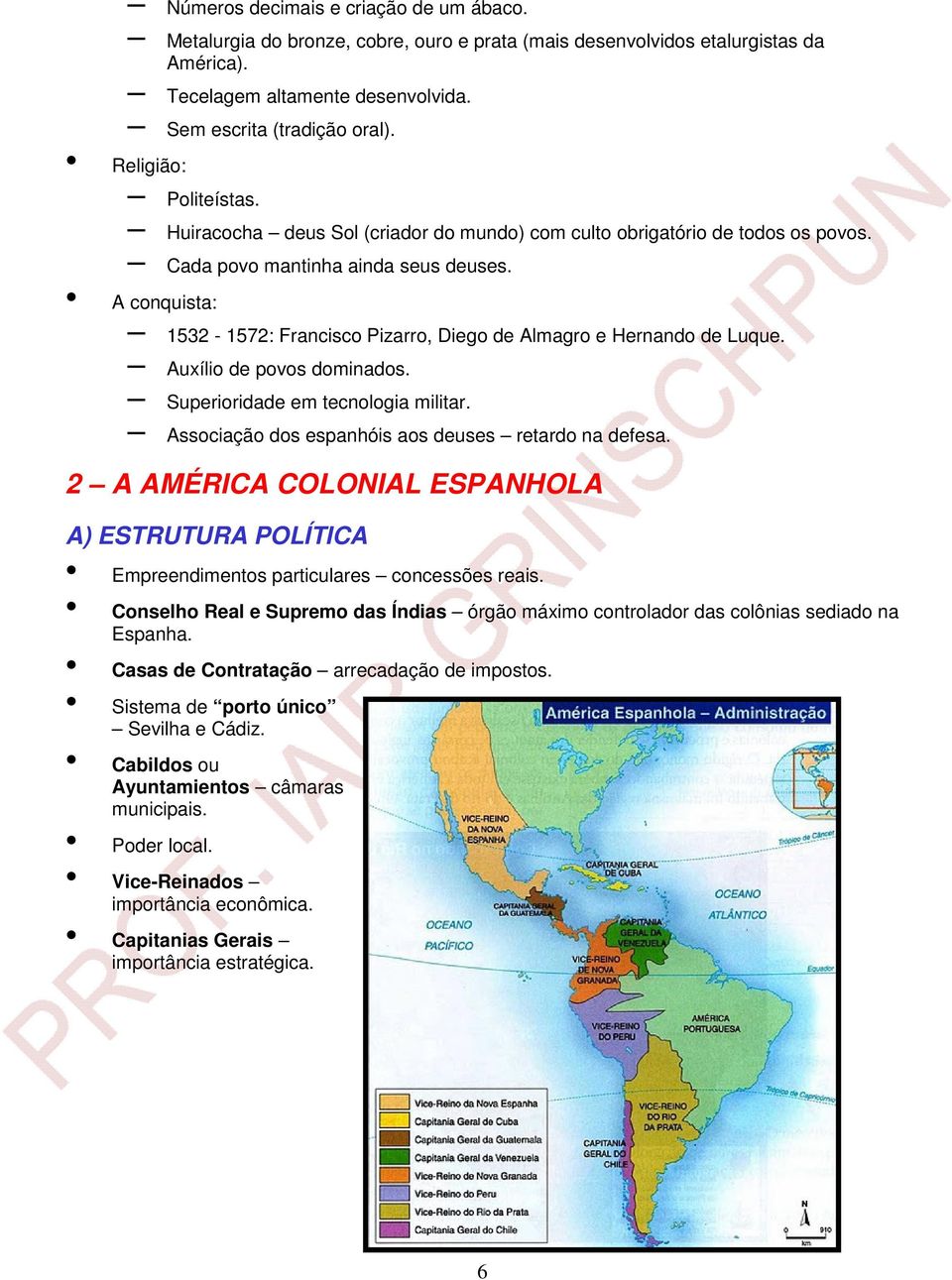 A conquista: 1532-1572: Francisco Pizarro, Diego de Almagro e Hernando de Luque. Auxílio de povos dominados. Superioridade em tecnologia militar. Associação dos espanhóis aos deuses retardo na defesa.