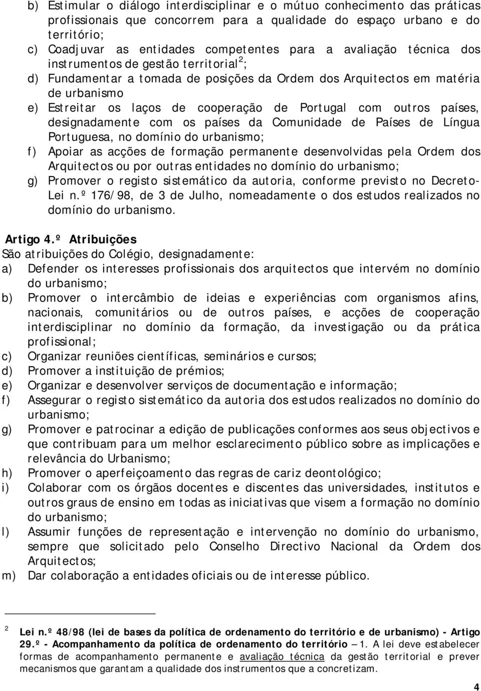 outros países, designadamente com os países da Comunidade de Países de Língua Portuguesa, no domínio do urbanismo; f) Apoiar as acções de formação permanente desenvolvidas pela Ordem dos Arquitectos