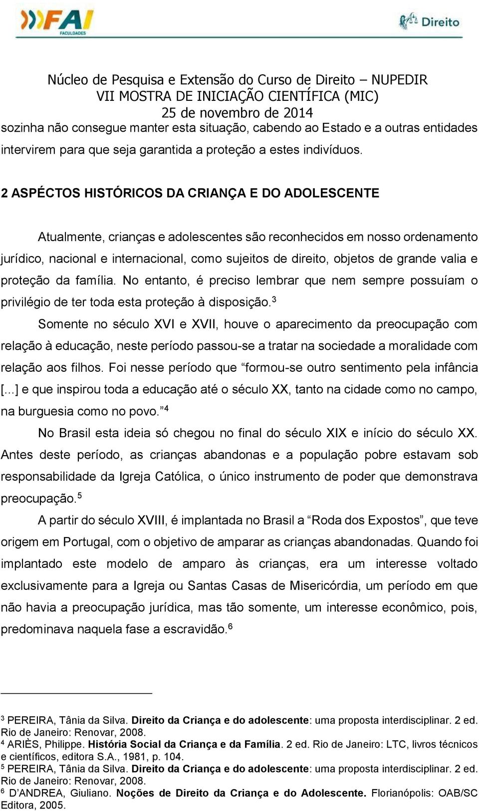 grande valia e proteção da família. No entanto, é preciso lembrar que nem sempre possuíam o privilégio de ter toda esta proteção à disposição.