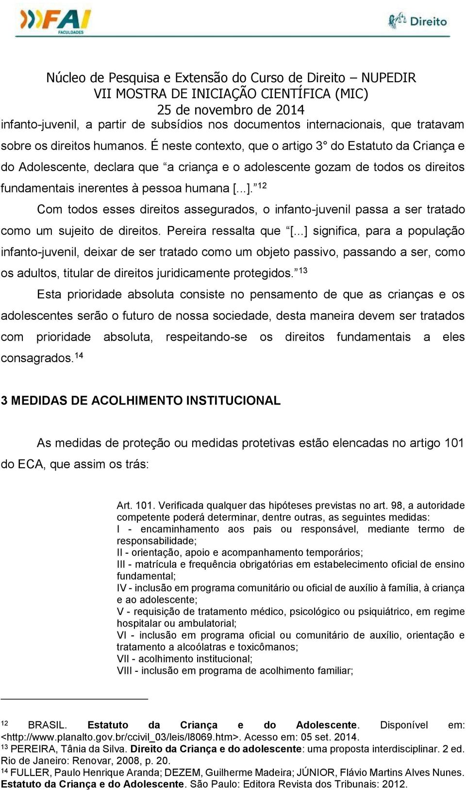 12 Com todos esses direitos assegurados, o infanto-juvenil passa a ser tratado como um sujeito de direitos. Pereira ressalta que [.