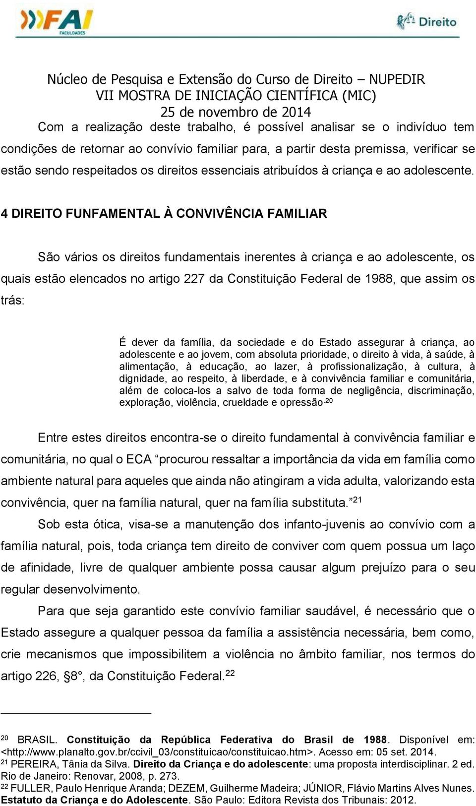 4 DIREITO FUNFAMENTAL À CONVIVÊNCIA FAMILIAR São vários os direitos fundamentais inerentes à criança e ao adolescente, os quais estão elencados no artigo 227 da Constituição Federal de 1988, que