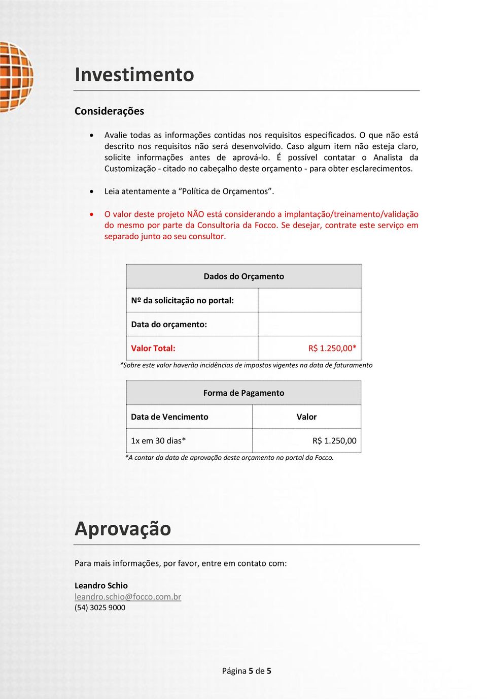 Leia atentamente a Política de Orçamentos. O valor deste projeto NÃO está considerando a implantação/treinamento/validação do mesmo por parte da Consultoria da Focco.