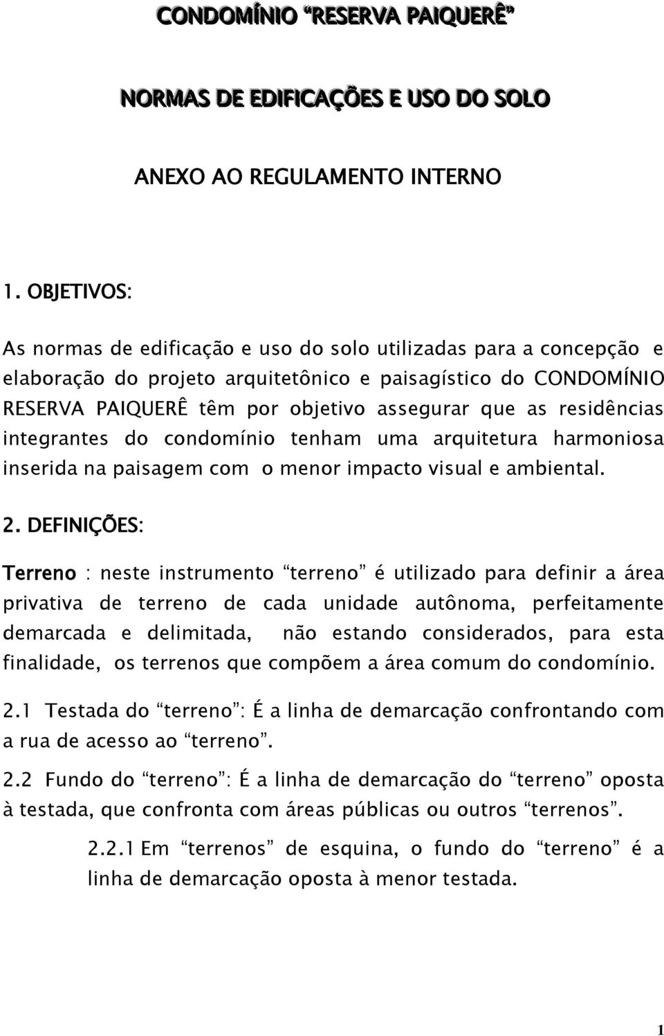 residências integrantes do condomínio tenham uma arquitetura harmoniosa inserida na paisagem com o menor impacto visual e ambiental. 2.