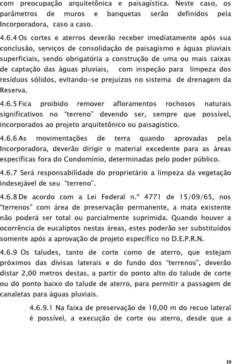 captação das águas pluviais, com inspeção para limpeza dos resíduos sólidos, evitando-se prejuízos no sistema de drenagem da Reserva. 4.6.