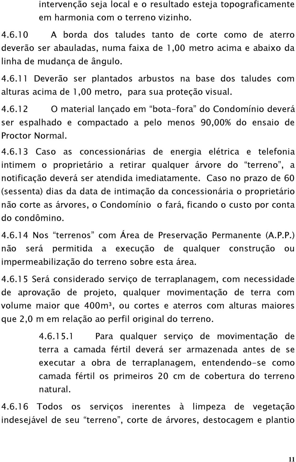 11 Deverão ser plantados arbustos na base dos taludes com alturas acima de 1,00 metro, para sua proteção visual. 4.6.