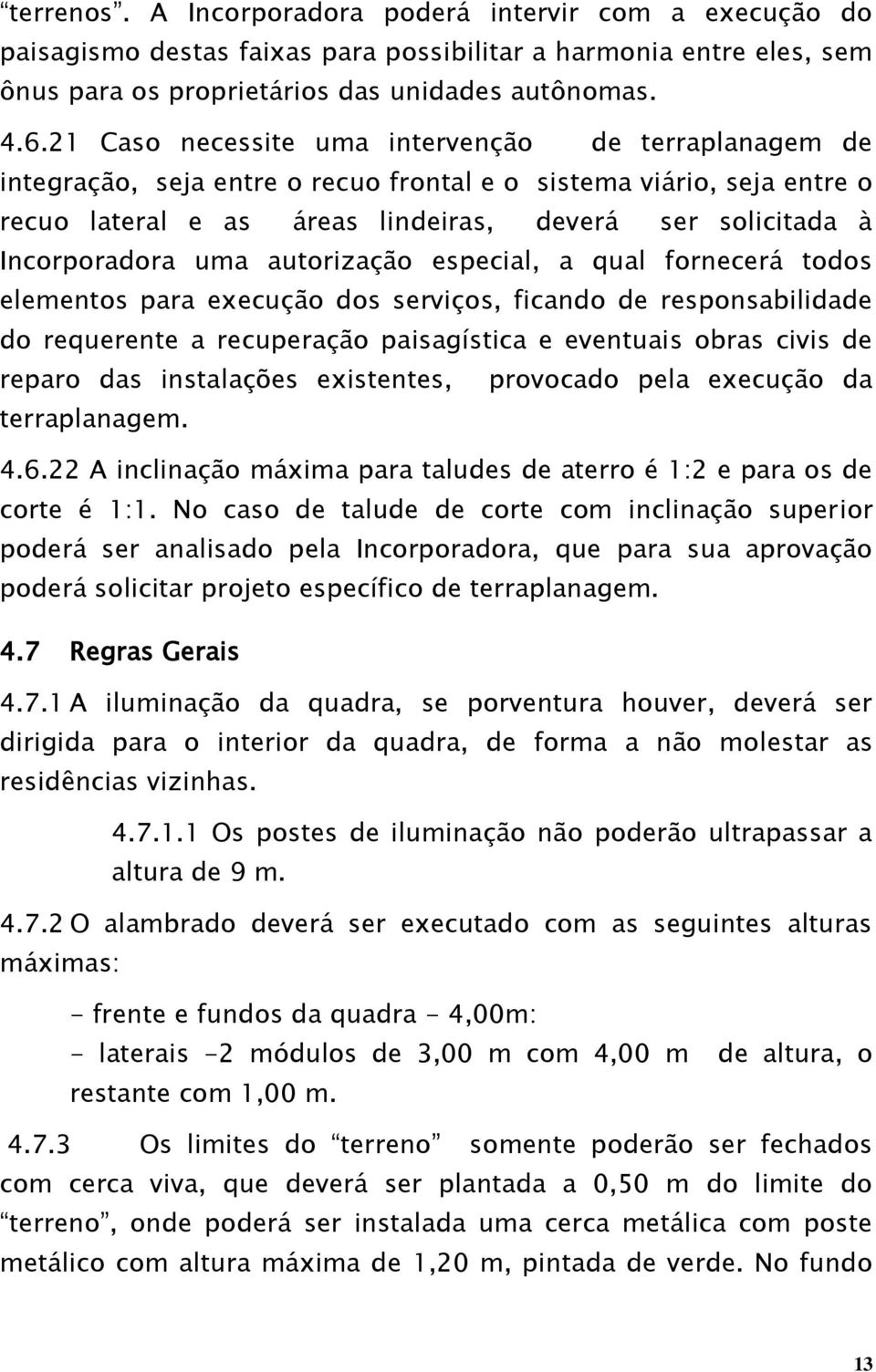 uma autorização especial, a qual fornecerá todos elementos para execução dos serviços, ficando de responsabilidade do requerente a recuperação paisagística e eventuais obras civis de reparo das