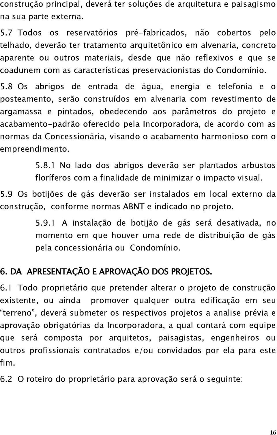 coadunem com as características preservacionistas do Condomínio. 5.