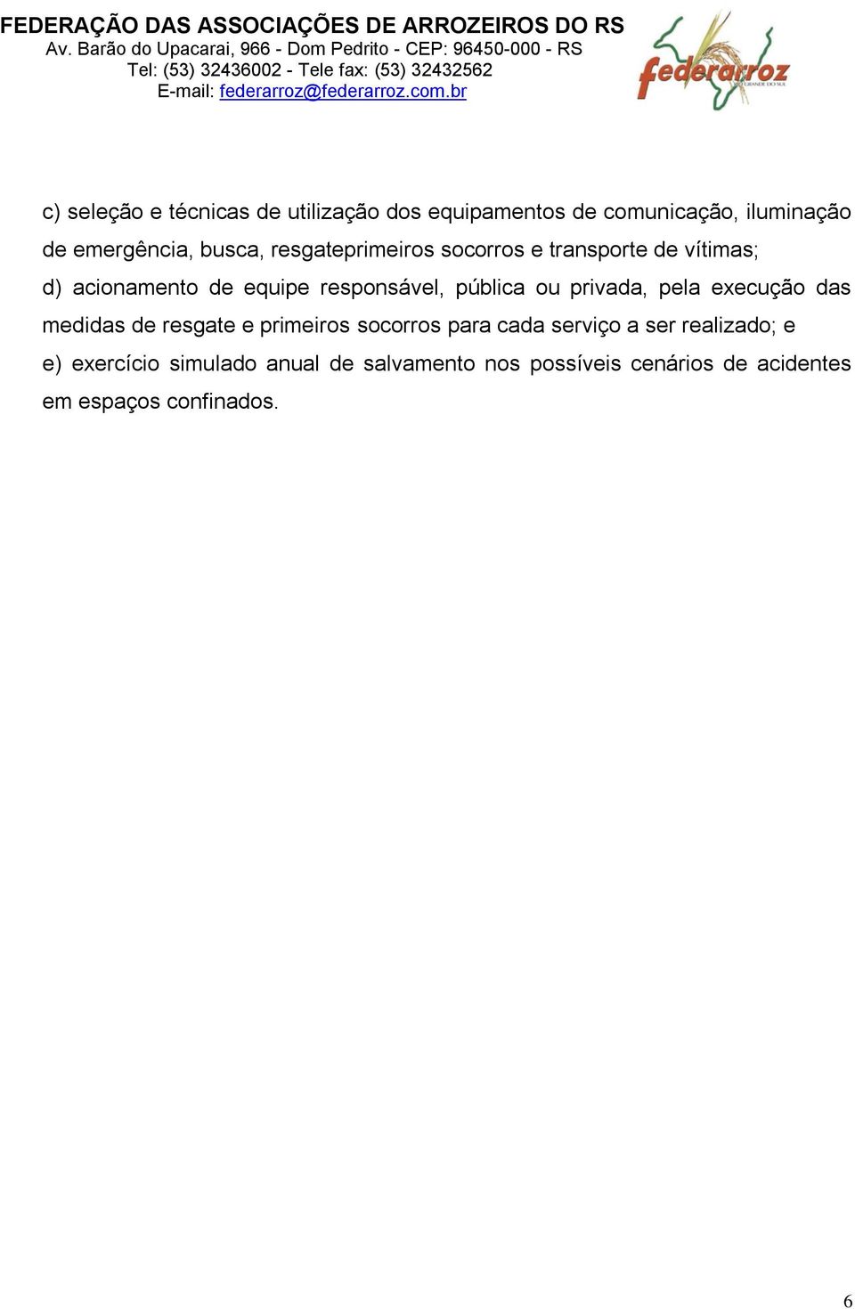 privada, pela execução das medidas de resgate e primeiros socorros para cada serviço a ser realizado;