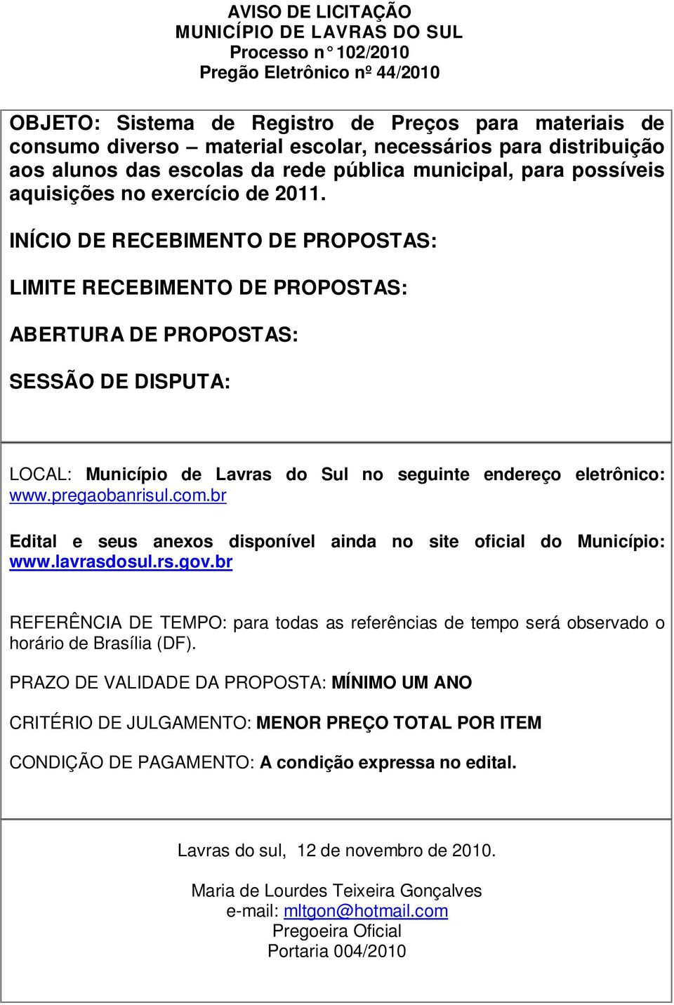 INÍCIO DE RECEBIMENTO DE PROPOSTAS: LIMITE RECEBIMENTO DE PROPOSTAS: ABERTURA DE PROPOSTAS: SESSÃO DE DISPUTA: LOCAL: Município de Lavras do Sul no seguinte endereço eletrônico: www.pregaobanrisul.