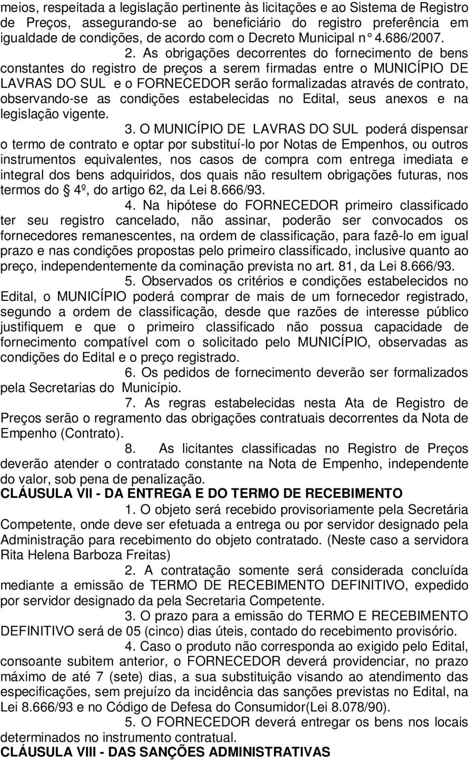 As obrigações decorrentes do fornecimento de bens constantes do registro de preços a serem firmadas entre o MUNICÍPIO DE LAVRAS DO SUL e o FORNECEDOR serão formalizadas através de contrato,