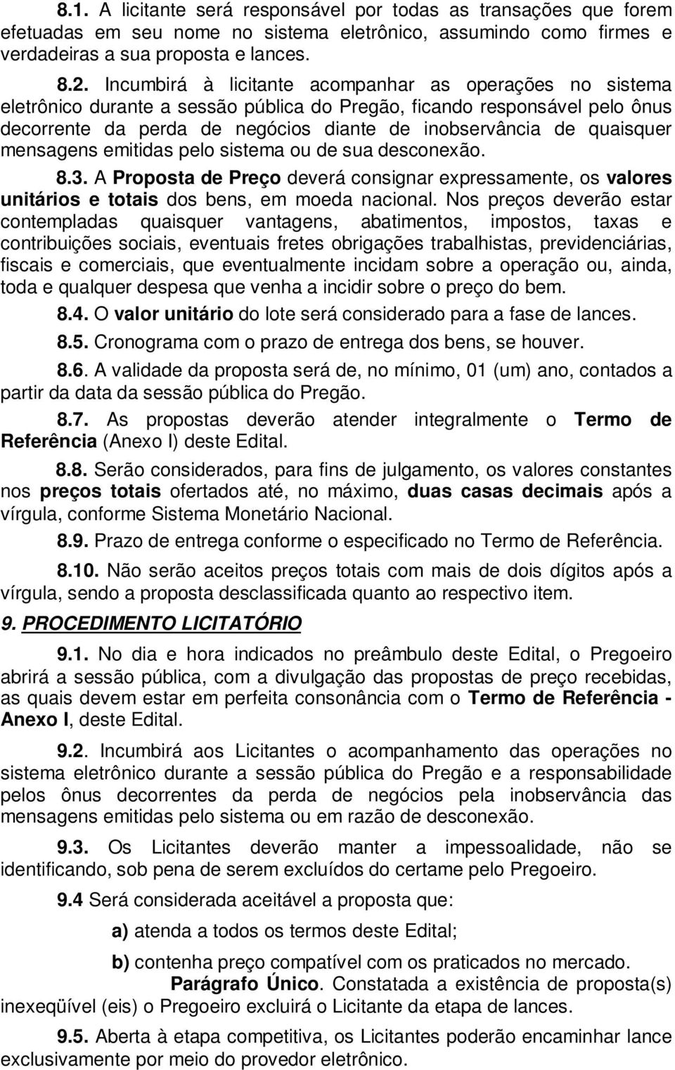 quaisquer mensagens emitidas pelo sistema ou de sua desconexão. 8.3. A Proposta de Preço deverá consignar expressamente, os valores unitários e totais dos bens, em moeda nacional.