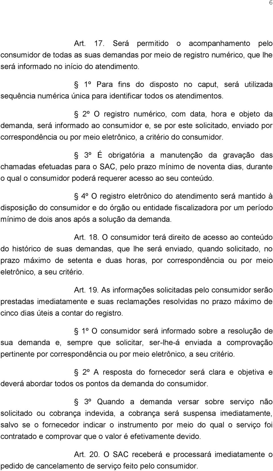 2º O registro numérico, com data, hora e objeto da demanda, será informado ao consumidor e, se por este solicitado, enviado por correspondência ou por meio eletrônico, a critério do consumidor.