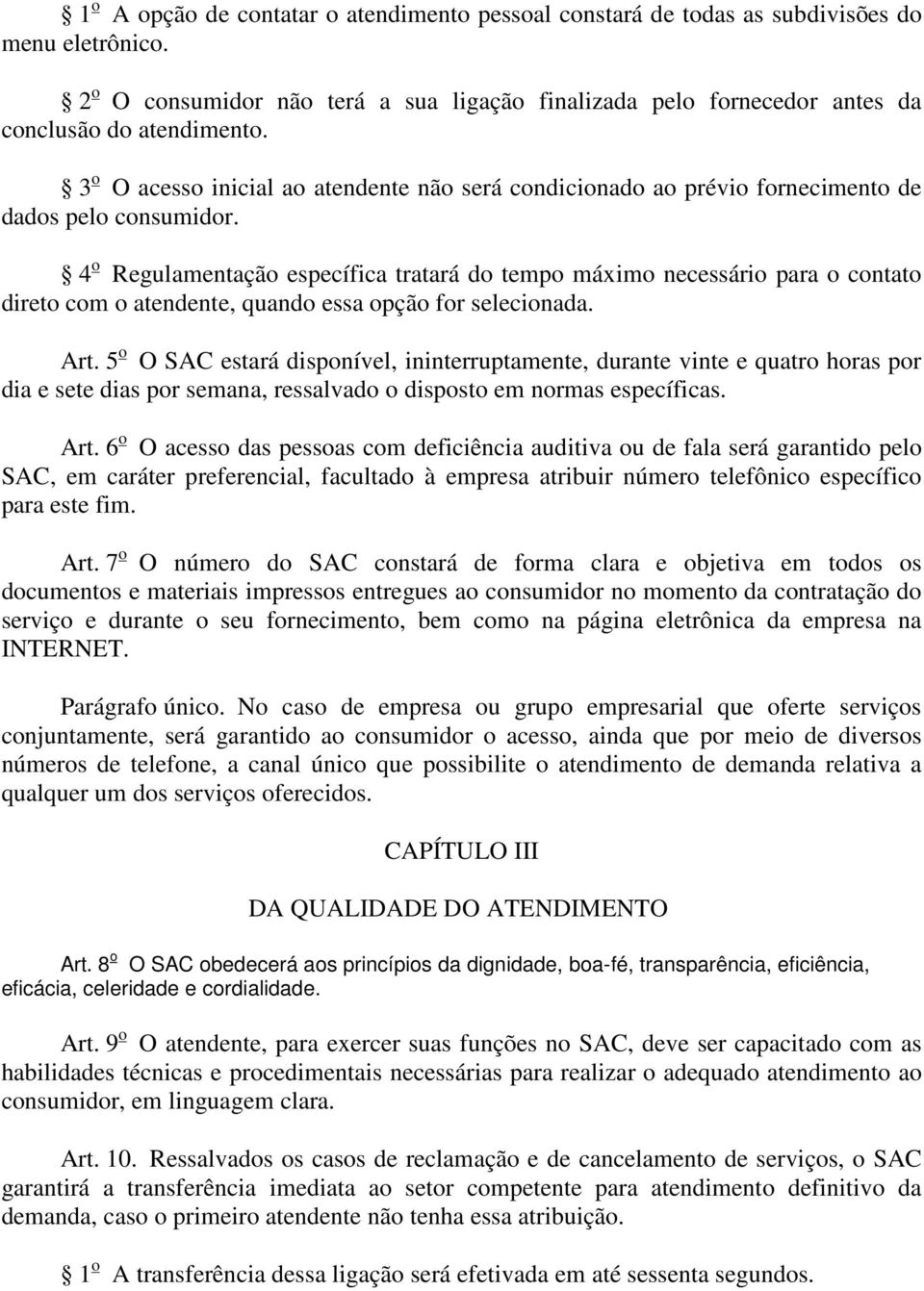 4 o Regulamentação específica tratará do tempo máximo necessário para o contato direto com o atendente, quando essa opção for selecionada. Art.