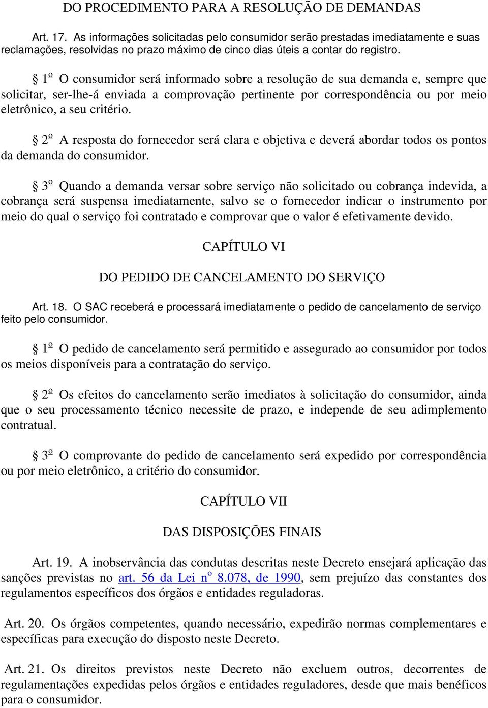 1 o O consumidor será informado sobre a resolução de sua demanda e, sempre que solicitar, ser-lhe-á enviada a comprovação pertinente por correspondência ou por meio eletrônico, a seu critério.