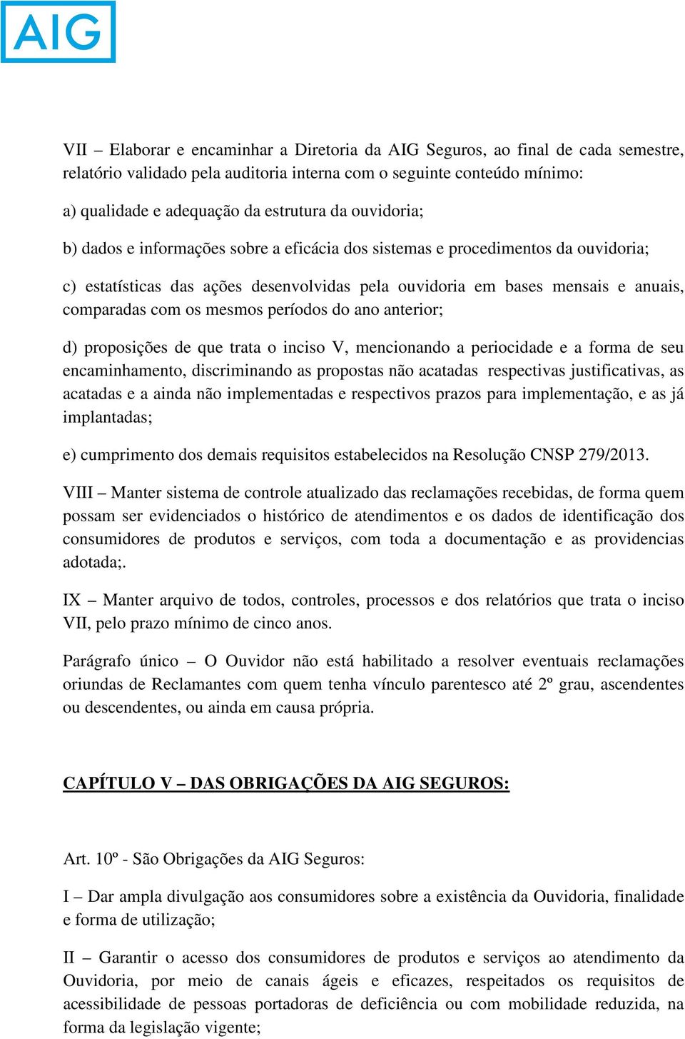 mesmos períodos do ano anterior; d) proposições de que trata o inciso V, mencionando a periocidade e a forma de seu encaminhamento, discriminando as propostas não acatadas respectivas justificativas,