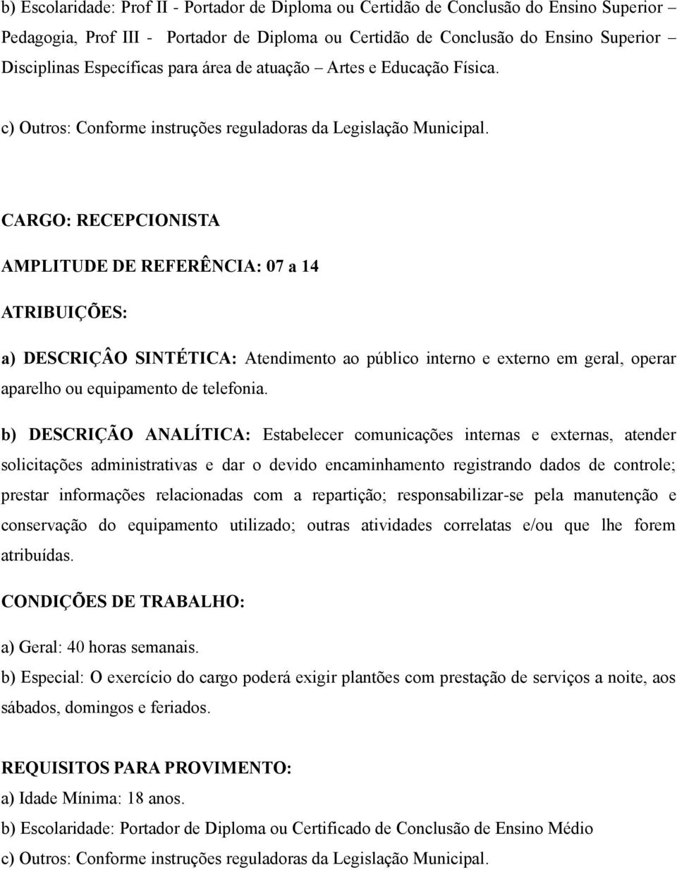 CARGO: RECEPCIONISTA AMPLITUDE DE REFERÊNCIA: 07 a 14 a) DESCRIÇÂO SINTÉTICA: Atendimento ao público interno e externo em geral, operar aparelho ou equipamento de telefonia.