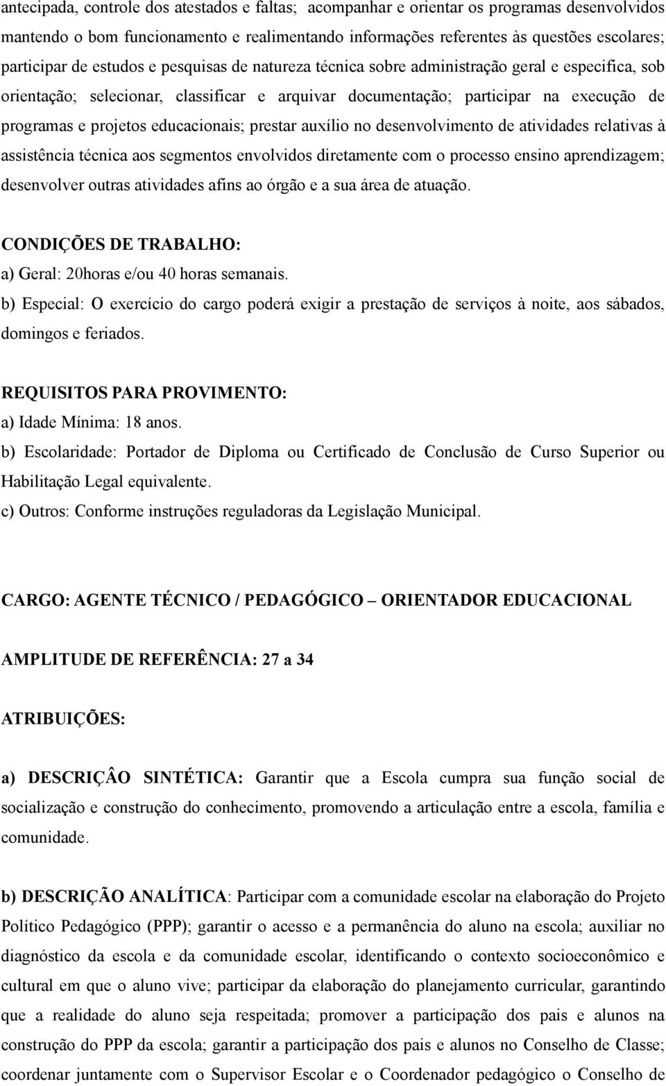 educacionais; prestar auxílio no desenvolvimento de atividades relativas à assistência técnica aos segmentos envolvidos diretamente com o processo ensino aprendizagem; desenvolver outras atividades