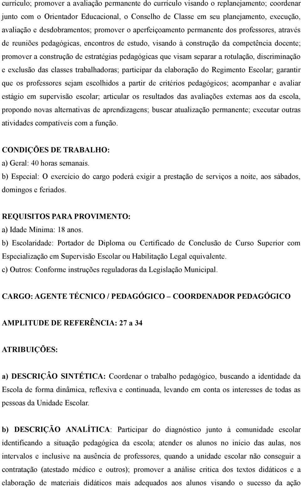 estratégias pedagógicas que visam separar a rotulação, discriminação e exclusão das classes trabalhadoras; participar da elaboração do Regimento Escolar; garantir que os professores sejam escolhidos