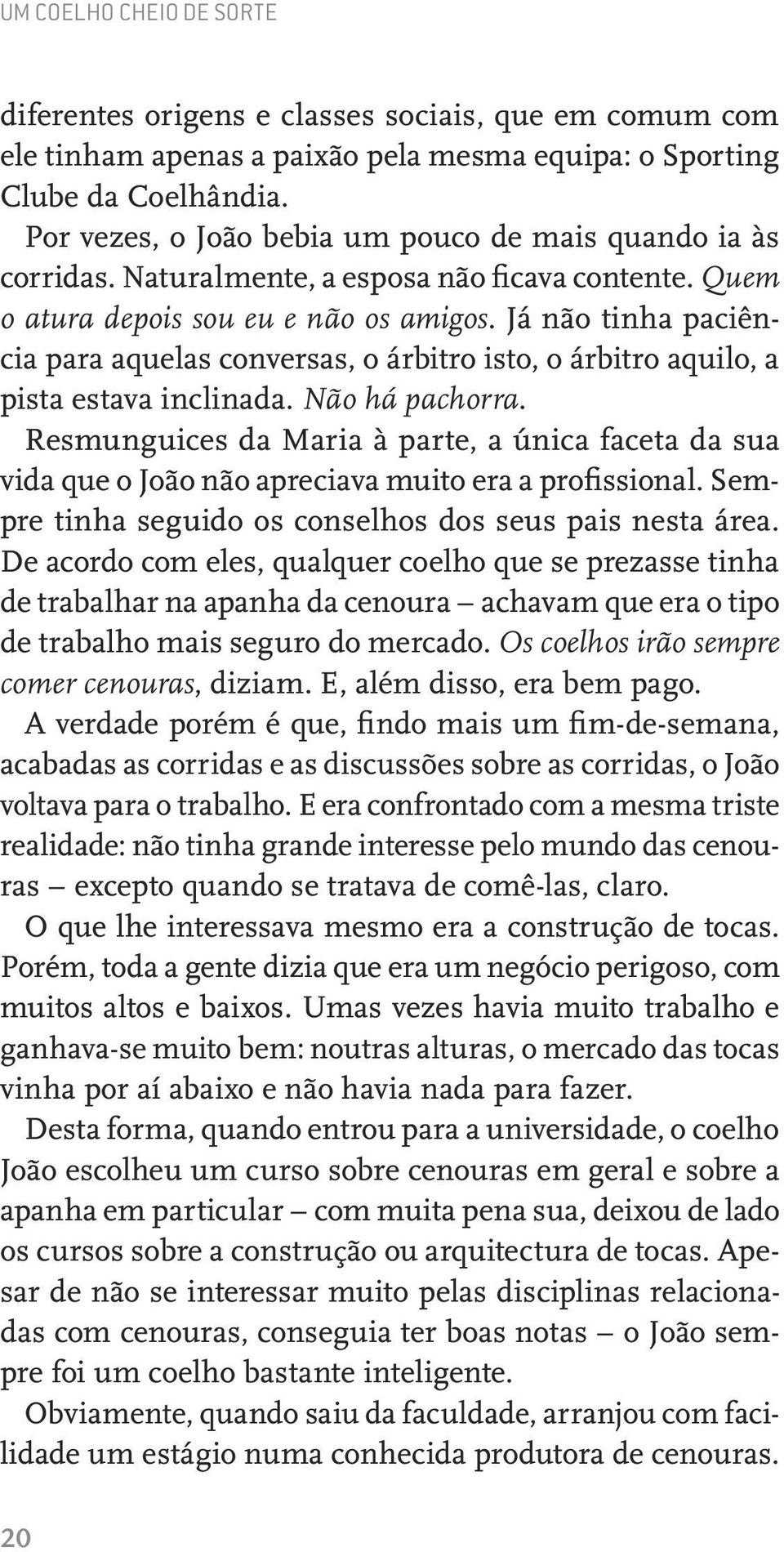 Já não tinha paciência para aquelas conversas, o árbitro isto, o árbitro aquilo, a pista estava inclinada. Não há pachorra.