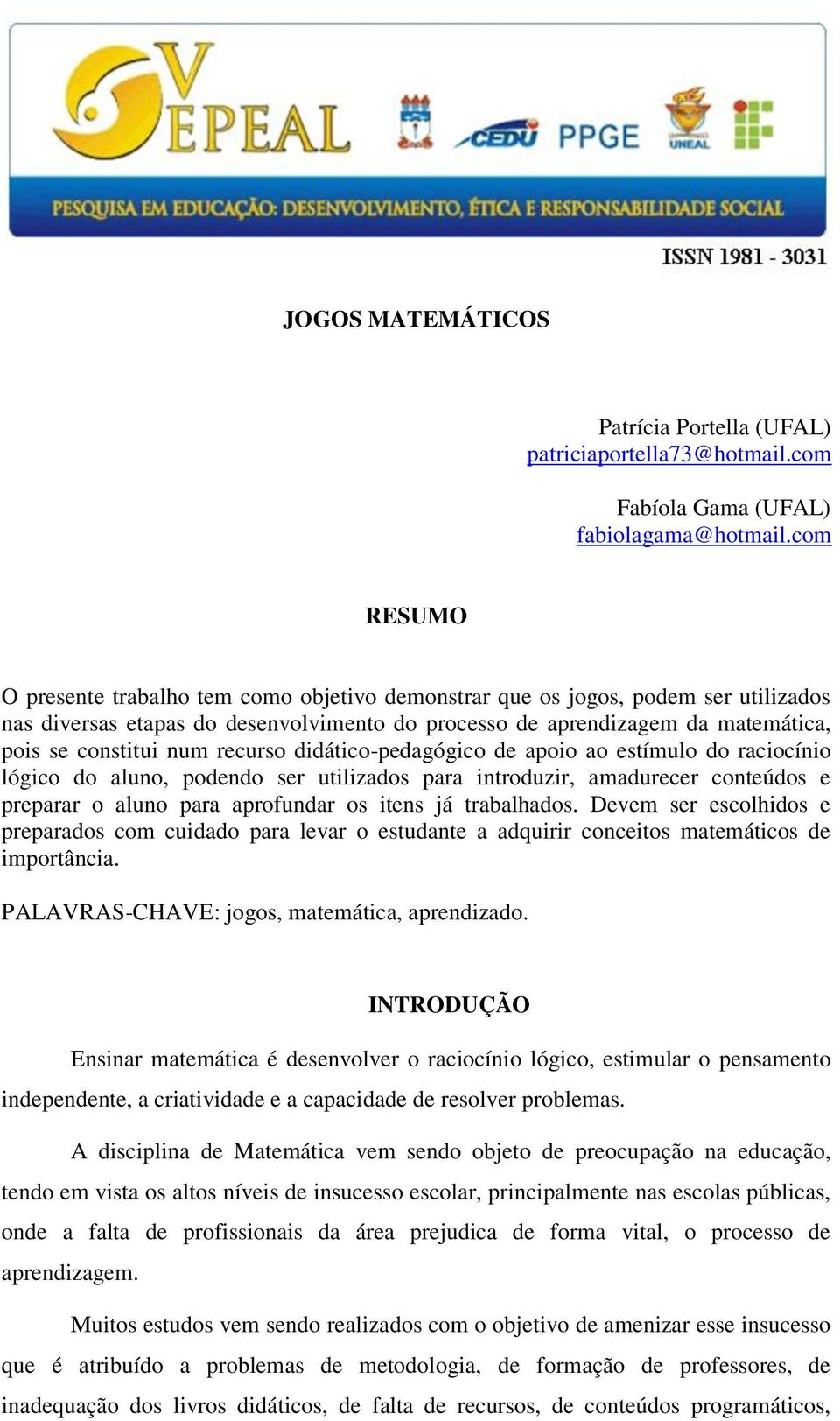 recurso didático-pedagógico de apoio ao estímulo do raciocínio lógico do aluno, podendo ser utilizados para introduzir, amadurecer conteúdos e preparar o aluno para aprofundar os itens já trabalhados.