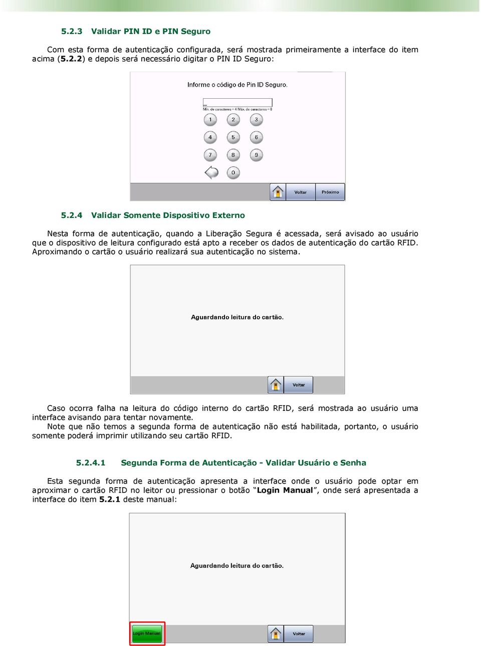 autenticação do cartão RFID. Aproximando o cartão o usuário realizará sua autenticação no sistema.