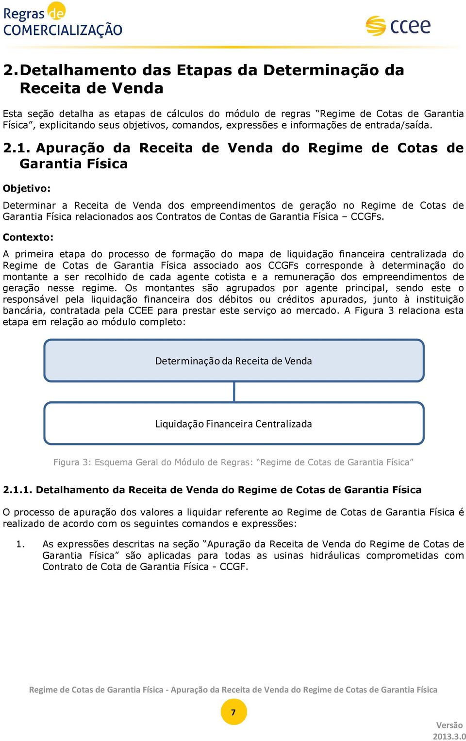 Apuração da Receita de Venda do Regime de Cotas de Garantia Física Objetivo: Determinar a Receita de Venda dos empreendimentos de geração no Regime de Cotas de Garantia Física relacionados aos